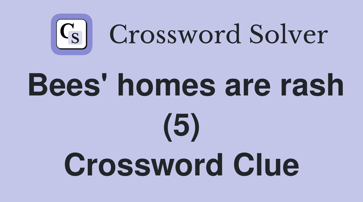 Bees' homes are rash (5) Crossword Clue Answers Crossword Solver